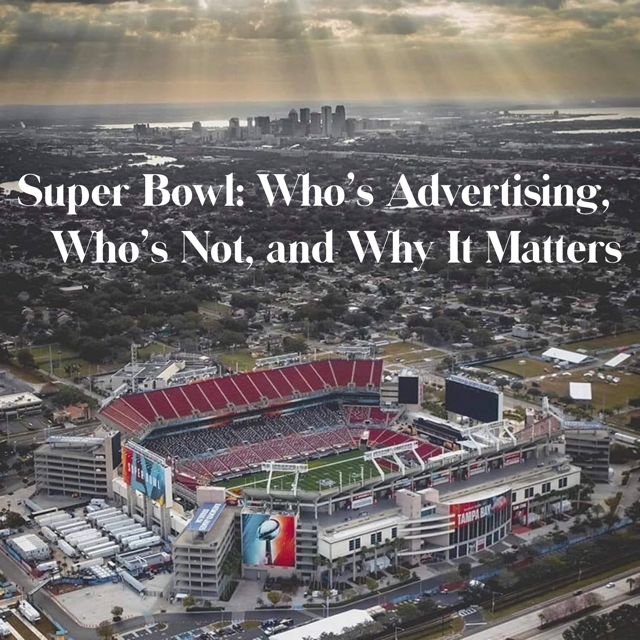 Super Bowl: Who’s Advertising, Who’s Not, and Why It Matters